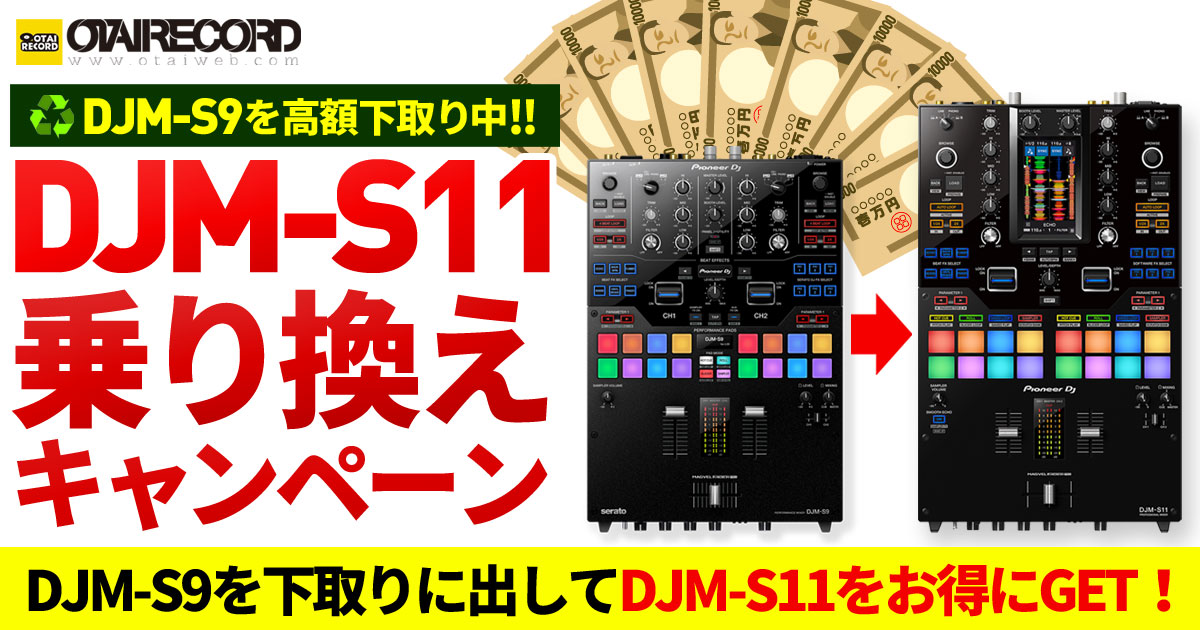 DJM-S9高額下取り中！】DJM-S11乗り換えキャンペーン -OTAIRECORD-