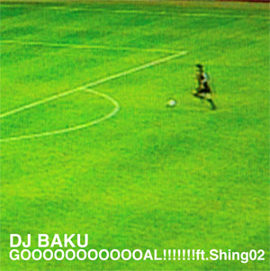iڍ F DJ BAKU FEAT. SHING02(12) GOOOOOOOOOOOAL!
