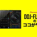 【DDJ-FLX10発売決定！】発表初日にオタレコ的ココがヤバいポイント紹介！
