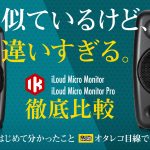 コンパクトモニタースピーカー 『iLoud Micro Monitor』と『iLoud Micro Monitor Pro』の違いって何?!